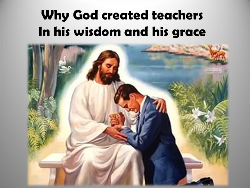 Why God created teachers In his wisdom and his grace